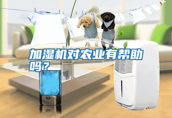 加濕機(jī)對(duì)農(nóng)業(yè)有幫助嗎？