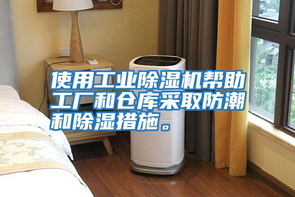 使用工業除濕機幫助工廠和倉庫采取防潮和除濕措施。