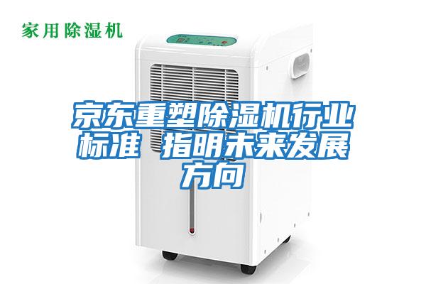 京東重塑除濕機行業(yè)標準 指明未來發(fā)展方向