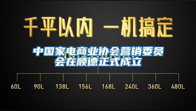 中國家電商業協會營銷委員會在順德正式成立