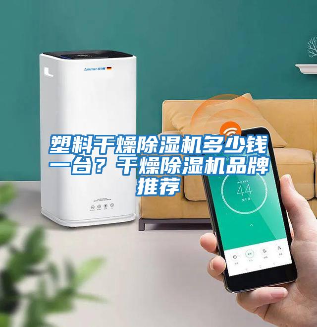 塑料干燥除濕機多少錢一臺？干燥除濕機品牌推薦