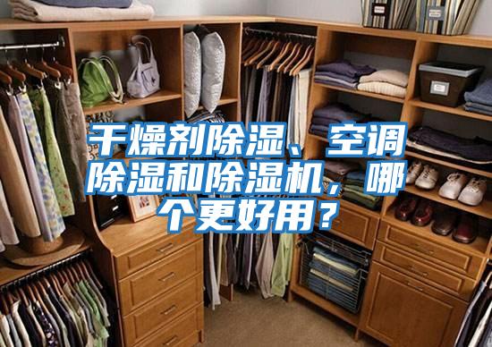 干燥劑除濕、空調(diào)除濕和除濕機(jī)，哪個更好用？
