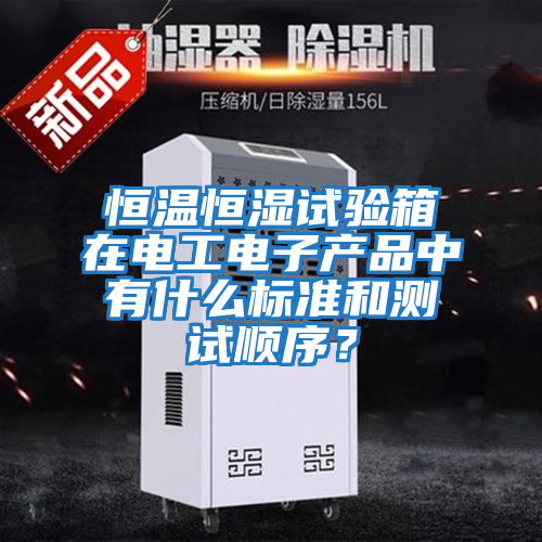 恒溫恒濕試驗箱在電工電子產品中有什么標準和測試順序？