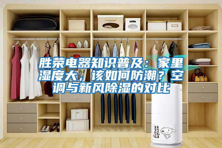 勝榮電器知識(shí)普及：家里濕度大，該如何防潮？空調(diào)與新風(fēng)除濕的對(duì)比