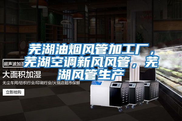 蕪湖油煙風(fēng)管加工廠，蕪湖空調(diào)新風(fēng)風(fēng)管，蕪湖風(fēng)管生產(chǎn)