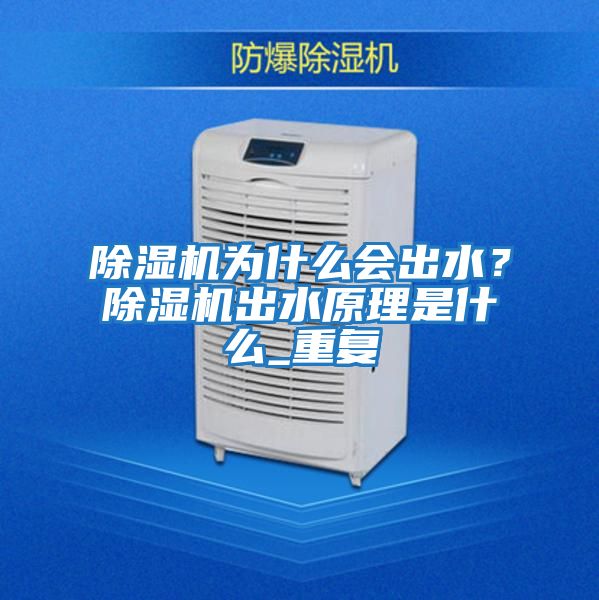 除濕機(jī)為什么會出水?除濕機(jī)出水原理是什么_重復(fù)