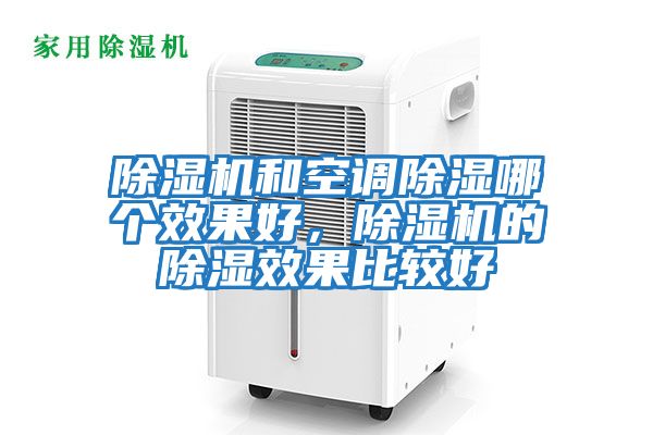 除濕機(jī)和空調(diào)除濕哪個(gè)效果好,除濕機(jī)的除濕效果比較好