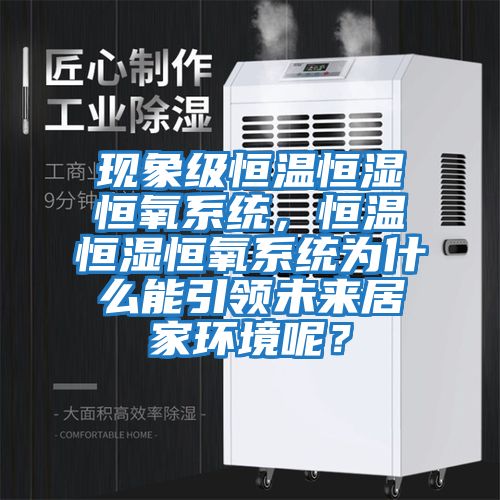 現象級恒溫恒濕恒氧系統，恒溫恒濕恒氧系統為什么能引領未來居家環境呢？