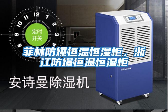 菲林防爆恒溫恒濕柜，浙江防爆恒溫恒濕柜